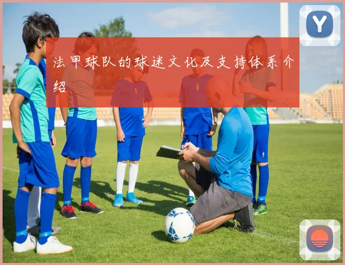 法甲球队的球迷文化及支持体系介绍