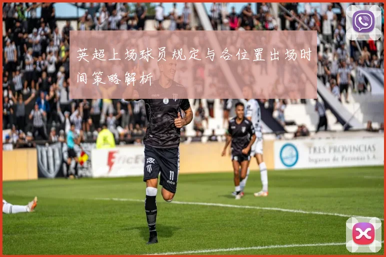 英超上场球员规定与各位置出场时间策略解析