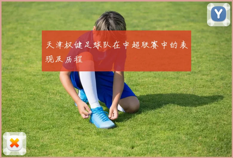 天津权健足球队在中超联赛中的表现及历程